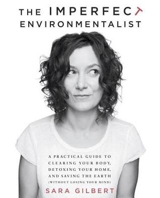 Imperfect Environmentalist: A Practical Guide to Clearing Your Body, Detoxing Your Home, and Saving the Earth (Without Losing Your Mind