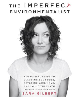 The Imperfect Environmentalist: A Practical Guide to Clearing Your Body, Detoxing Your Home, and Saving the Earth (Without Losing Your Mind) (2013)