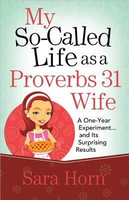 My So-Called Life as a Proverbs 31 Wife: A One-Year Experiment...and Its Surprising Results