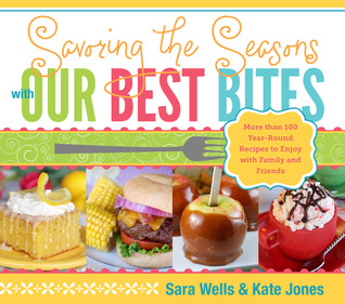 Savoring the Seasons with Our Best Bites: More Than 100 Year-Round Recipes to Enjoy with Family and Friends