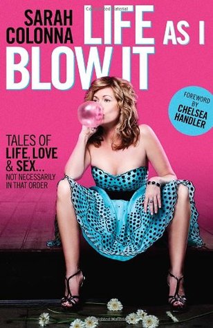 Life As I Blow It: Tales Of Love, Life & Sex . . . Not Necessarily In That Order (2012)