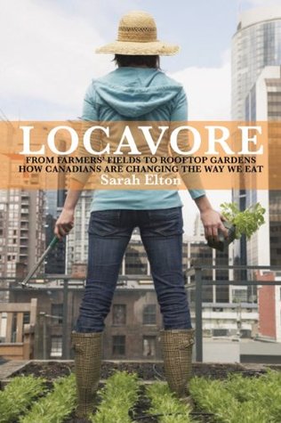 Locavore: From Farmers' Fields to Rooftop Gardens - How Canadians Are Changing the Way We Eat (2010)