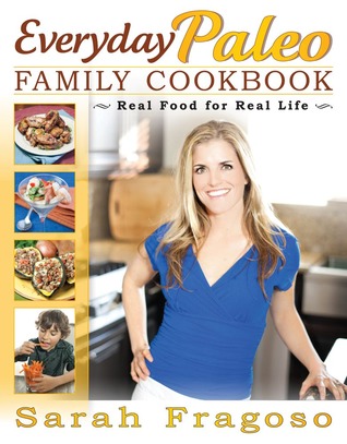 Everyday Paleo Family Cookbook: Real Food for Real Life (2012)