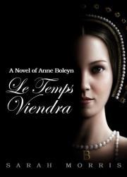 Le Temps Viendra: a Novel of Anne Boleyn, Volume I (2012)