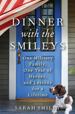 Dinner with the Smileys: One Military Family, One Year of Heroes, and Lessons for a Lifetime