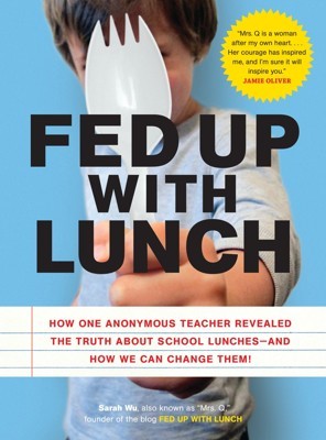 Fed Up with Lunch: The School Lunch Project: How One Anonymous Teacher Revealed the Truth About School Lunches --And How We Can Change Them!