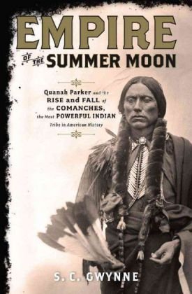 Empire of the Summer Moon: Quanah Parker and the Rise and Fall of the Comanches, the Most Powerful Indian Tribe in American History (2010)