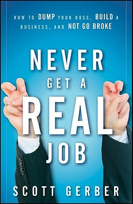 Never Get a “Real” Job: How to Dump Your Boss, Build a Business and Not Go Broke (2010)