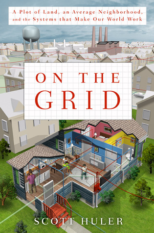 On the Grid: A Plot of Land, An Average Neighborhood, and the Systems that Make Our World Work (2010)