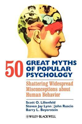 50 Great Myths of Popular Psychology: Shattering Widespread Misconceptions about Human Behavior (2012)