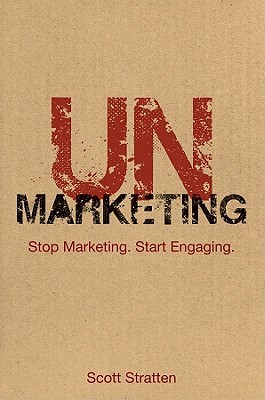Unmarketing: Stop Marketing. Start Engaging.