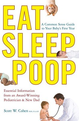 Eat, Sleep, Poop: A Complete Common Sense Guide to Your Baby's First Year--from a Pediatrician/Dad (2010)