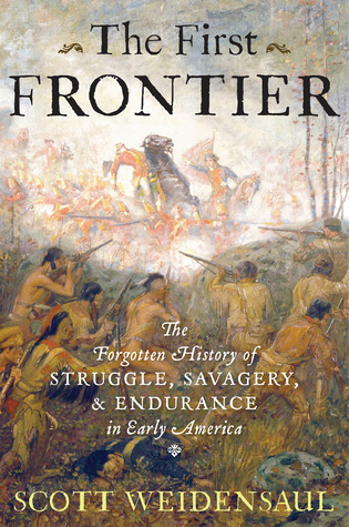 The First Frontier: The Forgotten History of Struggle, Savagery, and Endurance in Early America (2012)