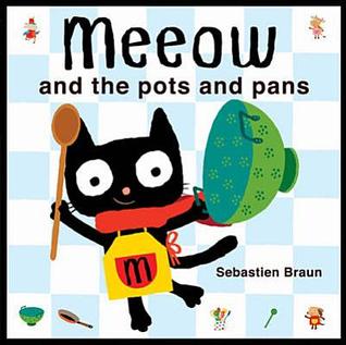 Meeow and the Pots and Pans. by Sebastien Braun (2010)