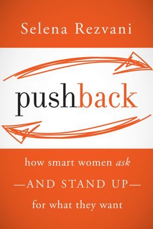 Pushback: How Smart Women Ask--and Stand Up--for What They Want (2012)