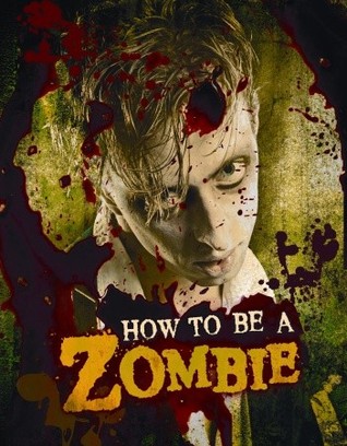 How to Be a Zombie: The Essential Guide for Anyone Who Craves Brains (2010)