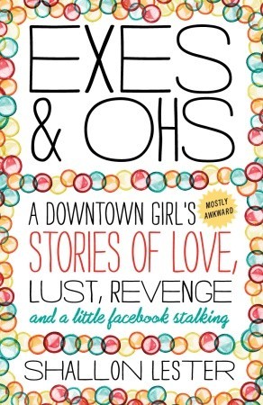 Exes and Ohs: A Downtown Girl's (Mostly Awkward) Tales of Love, Lust, Revenge, and a Little Facebook Stalking (2011)