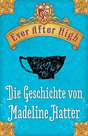 Ever After High - Die Geschichte von Madeline Hatter: Kostenlose Leseprobe (2014)