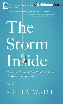 Storm Inside, The: Trade the Chaos of How You Feel for the Truth of Who You Are