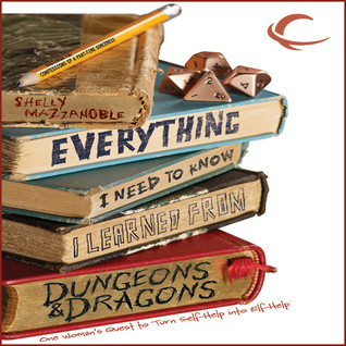 Everything I Need to Know I Learned from Dungeons & Dragons: One Woman's Quest to Trade Self-Help for Elf-Help (2013)