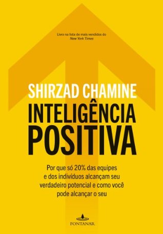 Inteligência Positiva: Por que só 20 por cento das equipes e dos indivíduos alcançam seu verdadeiro potencial e como você pode alcançar o seu (Portuguese Edition)