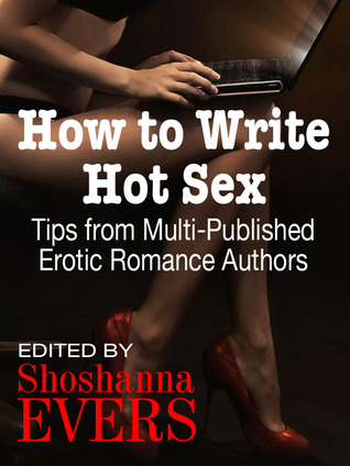 How to Write Hot Sex: Tips from Multi-Published Erotic Romance Authors (2011)