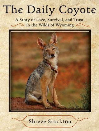 The Daily Coyote: Story of Love, Survival, and Trust In the Wilds of Wyoming (2008)