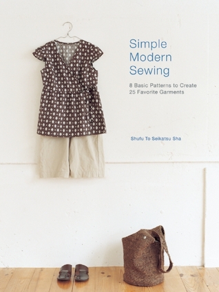 Simple Modern Sewing: 8 Basic Patterns to Create 25 Favorite Garments (2011)