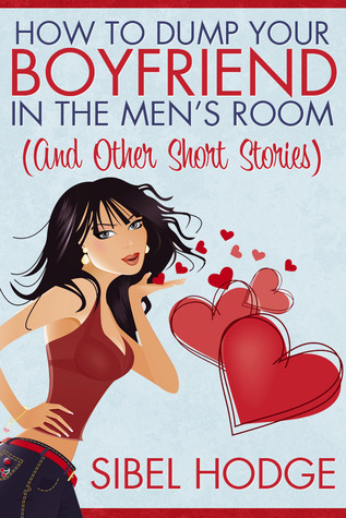 How To Dump Your Boyfriend in the Men's Room (and other short stories)