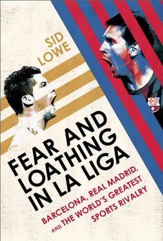 Fear and Loathing in La Liga: Barcelona, Real Madrid, and the World's Greatest Sports Rivalry (2014)