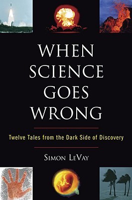 When Science Goes Wrong: Twelve Tales From the Dark Side of Discovery (2008)