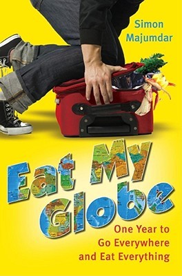 Eat My Globe: One Year to Go Everywhere and Eat Everything