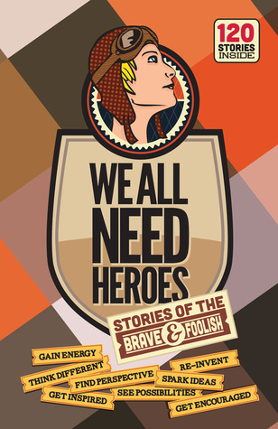 We All Need Heroes: Stories of the Brave and Foolish (2012)