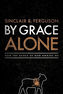 By Grace Alone: How the Grace of God Amazes Me (2010)
