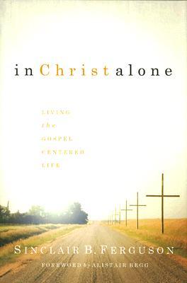 In Christ Alone: Living the Gospel Centered Life