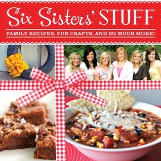 Six Sisters' Stuff: Family Recipes, Fun Crafts, and So Much More! (2013)