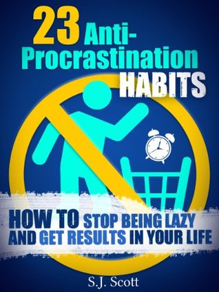 23 Anti-Procrastination Habits: How to Stop Being Lazy and Get Results in Your Life (2000)