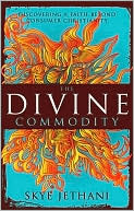 The Divine Commodity: Discovering a Faith Beyond Consumer Christianity