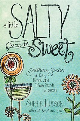 A Little Salty to Cut the Sweet: Southern Stories of Faith, Family, and Fifteen Pounds of Bacon (2013)