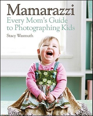 Mamarazzi: A Mother's Guide to Children's Photography (2011)