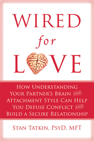 Wired for Love: How Understanding Your Partner's Brain and Attachment Style Can Help You Defuse Conflict and Build a Secure Relationship (2012)