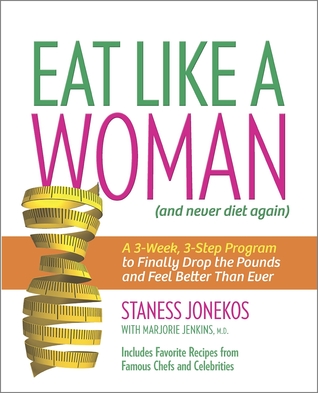 Eat Like a Woman: A 3-Week, 3-Step Program to Finally Drop the Pounds and Feel Better Than Ever (2014)