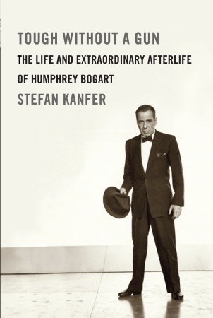 Tough Without a Gun: The Life and Extraordinary Afterlife of Humphrey Bogart (2011)