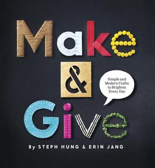 Make and Give: Simple and Modern Crafts to Brighten Every Day