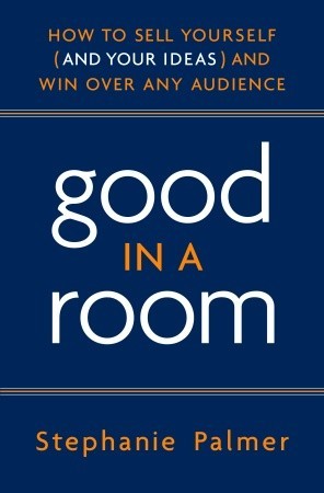 Good in a Room: How to Sell Yourself (and Your Ideas) and Win Over Any Audience (2008)