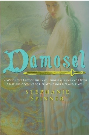 Damosel: In Which the Lady of the Lake Renders a Frank and Often Startling Account of her Wondrous Life and Times (2008)
