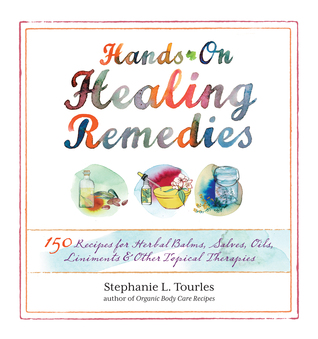 Hands-On Healing Remedies: 150 Recipes for Herbal Balms, Salves, Oils, Liniments & Other Topical Therapies (2012)