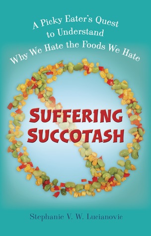 Suffering Succotash: A Picky Eater's Quest to Understand Why We Hate the Foods We Hate (2012)