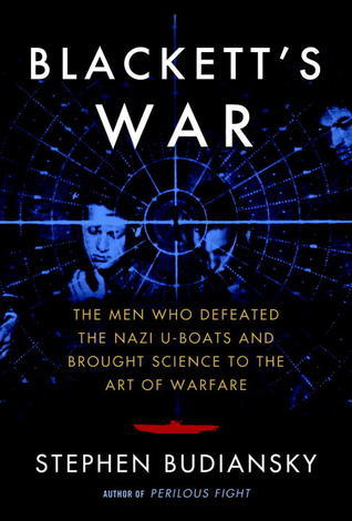 Blackett's War: The Men Who Defeated the Nazi U-Boats and Brought Science to the Art of Warfare (2013)