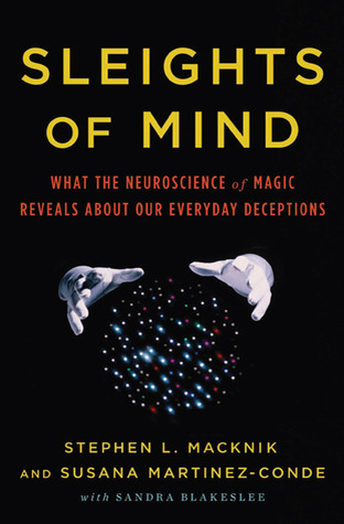Sleights of Mind: What the Neuroscience of Magic Reveals about Our Everyday Deceptions (2010)